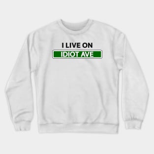 I live on Idiot Ave Crewneck Sweatshirt